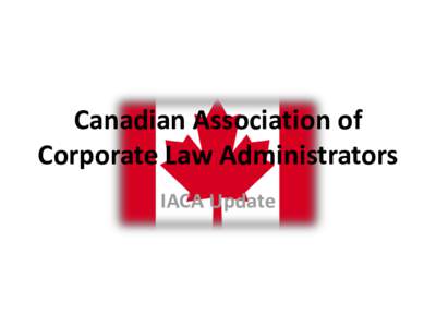 Canadian Association of Corporate Law Administrators IACA Update Update • CACLA Overview