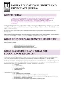 FAMILY EDUCATIONAL RIGHTS AND PRIVACY ACT (FERPA) WHAT IS FERPA? “A FEDERAL LAW DESIGNED TO PROTECT THE PRIVACY OF EDUCATION RECORDS, TO ESTABLISH THE RIGHT OF STUDENTS TO INSPECT AND REVIEW THEIR EDUCATION RECORDS, AN