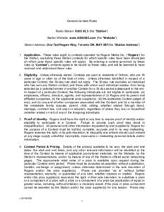 General Contest Rules Radio Station: KiSS[removed]the “Station”) Station Website: www.KiSS925.com (the “Website”) Station Address: One Ted Rogers Way, Toronto ON, M4Y 3B7(the “Station Address”) 1. Application. 