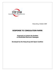 Hong Kong, October[removed]RESPONSE TO CONSULATION PAPER Proposals to Contain the Problem of Unsolicited Electronic Messages Developed by the Hong Kong Anti-Spam Coalition