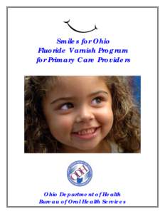 Smiles for Ohio Fluoride Varnish Program for Primary Care Providers Ohio Department of Health Bureau of Oral Health Services