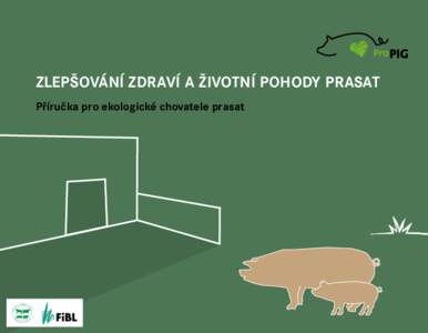 ZLEPŠOVÁNÍ ZDRAVÍ A ŽIVOTNÍ POHODY PRASAT Příručka pro ekologické chovatele prasat 2 Tato příručka je výsledkem práce mezinárodního projektu CoreOrganic II «ProPig». www.coreorganic2.org/propig