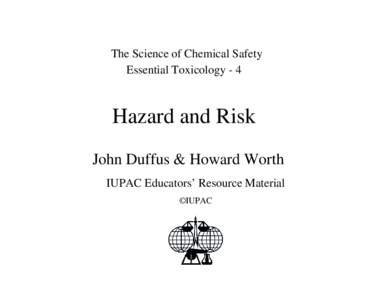 The Science of Chemical Safety Essential Toxicology - 4 Hazard and Risk John Duffus & Howard Worth IUPAC Educators’ Resource Material