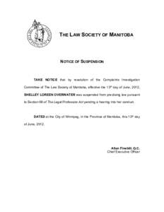 THE LAW SOCIETY OF MANITOBA  NOTICE OF SUSPENSION TAKE NOTICE that by resolution of the Complaints Investigation Committee of The Law Society of Manitoba, effective the 13th day of June, 2012,