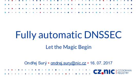 Fully automatic DNSSEC Let the Magic Begin Ondřej Surý •  • 16. 07. 2017 DNSSEC Automatron ●