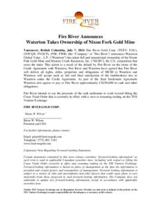 Fire River Announces Waterton Takes Ownership of Nixon Fork Gold Mine Vancouver, British Columbia, July 7, 2014 Fire River Gold Corp. (TSXV: FAU), (OTCQX: FVGCF), (FSE: FWR) (the 