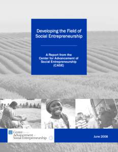 Developing the Field of Social Entrepreneurship A Report from the Center for Advancement of Social Entrepreneurship