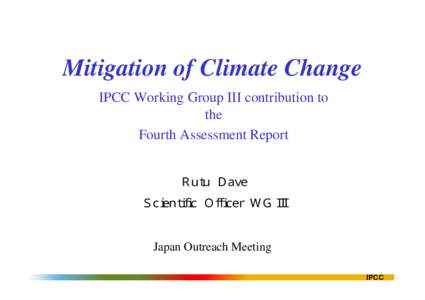 Mitigation of Climate Change IPCC Working Group III contribution to the Fourth Assessment Report Ｒｕｔｕ Ｄａｖｅ Ｓｃｉｅｎｔｉｆｉｃ Ｏｆｆｉｃｅｒ ＷＧ ＩＩＩ