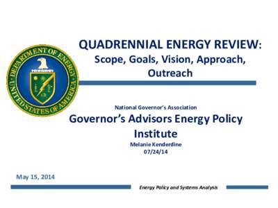 QUADRENNIAL ENERGY REVIEW: Scope, Goals, Vision, Approach, Outreach National Governor’s Association  Governor’s Advisors Energy Policy