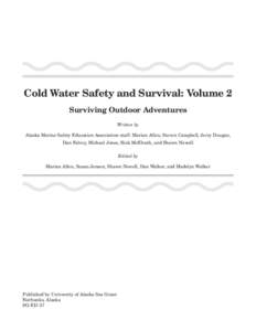 Cold Water Safety and Survival: Volume 2 Surviving Outdoor Adventures Written by Alaska Marine Safety Education Association staff: Marian Allen, Steven Campbell, Jerry Dzugan, Dan Falvey, Michael Jones, Rick McElrath, an