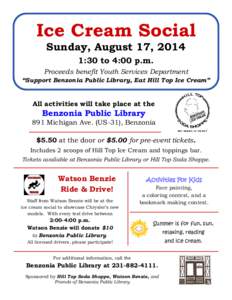 Ice Cream Social Sunday, August 17, 2014 1:30 to 4:00 p.m. Proceeds benefit Youth Services Department “Support Benzonia Public Library, Eat Hill Top Ice Cream”