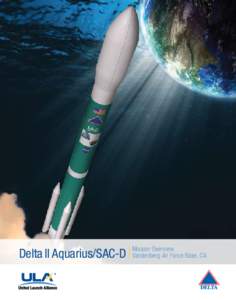 Delta II Aquarius/SAC-D  Mission Overview Vandenberg Air Force Base, CA  United Launch Alliance (ULA) is proud to launch the Aquarius/SAC-D mission.