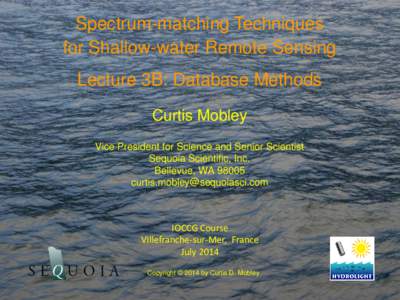 Spectrum-matching Techniques for Shallow-water Remote Sensing Lecture 3B: Database Methods Curtis Mobley Vice President for Science and Senior Scientist Sequoia Scientific, Inc.