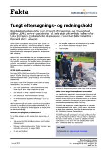 Fakta Tungt eftersøgnings- og redningshold Beredskabsstyrelsen råder over et tungt eftersøgnings- og redningshold (DEMA USAR), som er specialiseret i at lede efter overlevende i ruiner efter f.eks. jordskælv, jordskr