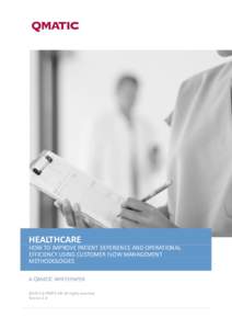 HEALTHCARE HOW TO IMPROVE PATIENT EXPERIENCE AND OPERATIONAL EFFICIENCY USING CUSTOMER FLOW MANAGEMENT METHODOLOGIES A QMATIC WHITEPAPER ©2013 Q-MATIC AB. All rights reserved.