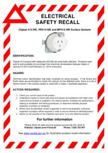 ELECTRICAL SAFETY RECALL Clipsal 413-WE, PR413-WE and MP413-WE Surface Sockets IDENTIFICATION: Clipsal 413 product with datecodeare potentially affected. Products were