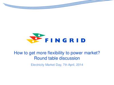 How to get more flexibility to power market? Round table discussion Electricity Market Day, 7th April, 2014 Participants Mikko Lepistö, Energy Manager, Rautaruukki Oyj