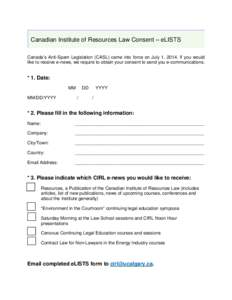 Canadian Institute of Resources Law Consent – eLISTS Canada’s Anti-Spam Legislation (CASL) came into force on July 1, 2014. If you would like to receive e-news, we require to obtain your consent to send you e-communi