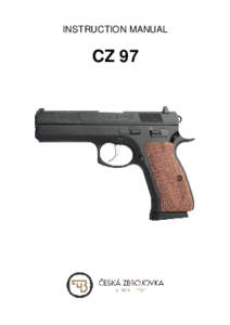 INSTRUCTION MANUAL  CZ 97 Before handling the pistol read this manual carefully and observe the following safety instructions.