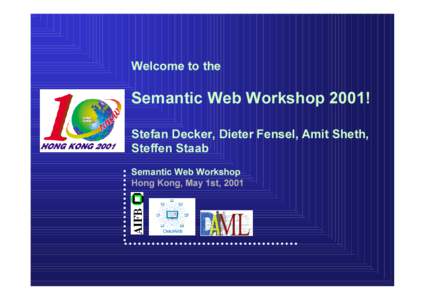 Welcome to the  Semantic Web Workshop 2001! Stefan Decker, Dieter Fensel, Amit Sheth, Steffen Staab