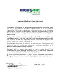 Health and Safety Policy Statement  Ground Force Environmental Inc. is committed to the prevention of occupational illness and injury in the workplace. Ground Force Environmental Inc. is responsible for implementing and 