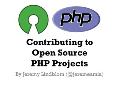 Contributing to Open Source PHP Projects By Jeremy Lindblom (@jeremeamia)  Open Source Software