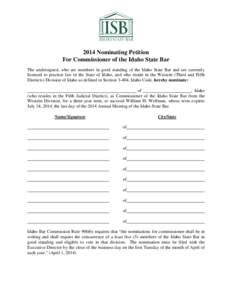 2014 Nominating Petition For Commissioner of the Idaho State Bar The undersigned, who are members in good standing of the Idaho State Bar and are currently licensed to practice law in the State of Idaho, and who reside i