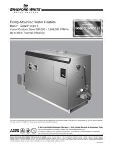 Pump-Mounted Water Heaters BWCV - Copper Brute II Indoor/Outdoor Sizes 500,[removed],999,000 BTU/Hr. Up to 85% Thermal Efficiency  The unit will be designed and constructed in accordance with the ASME Boiler and Pressure V