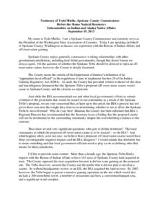 Testimony of Todd Mielke, Spokane County Commissioner Before the House Natural Resources Subcommittee on Indian and Alaska Native Affairs September 19, 2013 My name is Todd Mielke. I am a Spokane County Commissioner and 