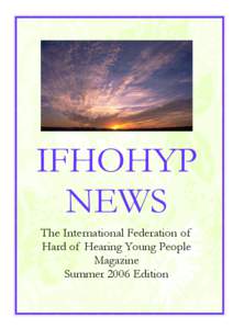 IFHOHYP NEWS The International Federation of Hard of Hearing Young People Magazine Summer 2006 Edition