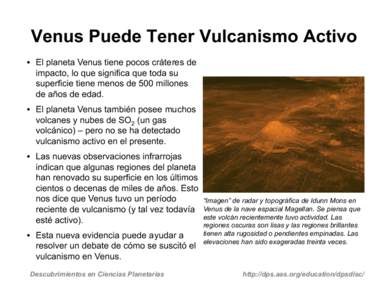 Venus Puede Tener Vulcanismo Activo •  El planeta Venus tiene pocos cráteres de impacto, lo que significa que toda su superficie tiene menos de 500 millones de años de edad. •  El planeta Venus también posee m