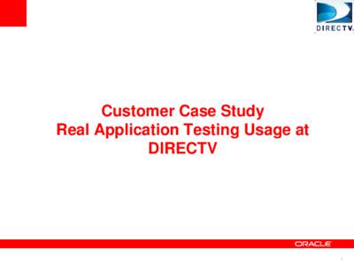 Customer Case Study Real Application Testing Usage at DIRECTV 1