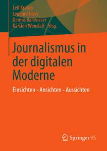 Journalismus in der digitalen Moderne  Leif Kramp • Leonard Novy Dennis Ballwieser • Karsten Wenzlaff (Hrsg.)