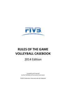 RULES OF THE GAME VOLLEYBALL CASEBOOK 2014 Edition Compiled and Prepared by the FIVB Rules of the Game Commission