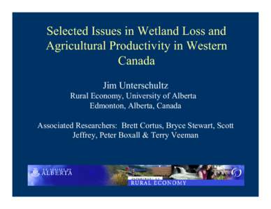 Selected Issues in Wetland Loss and Agricultural Productivity in Western Canada Jim Unterschultz Rural Economy, University of Alberta Edmonton, Alberta, Canada