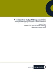 A comparative study of library provisions from photocopying to digital communication Research Paper prepared for the Centre for Copyright Studies Ltd by the Australian Copyright Council