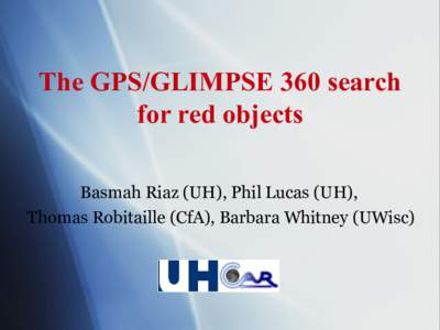 The GPS/GLIMPSE 360 search for red objects Basmah Riaz (UH), Phil Lucas (UH), Thomas Robitaille (CfA), Barbara Whitney (UWisc)  GLIMPSE I/II Surveys