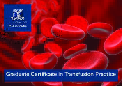 Graduate Certificate in Transfusion Practice  The Graduate Certificate in Transfusion Practice is highly recognised and valued in the blood sector. The course incorporates transfusion practice guidelines and patient blo