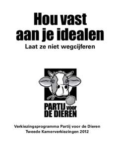 Hou vast aan je idealen Laat ze niet wegcijferen Verkiezingsprogramma Partij voor de Dieren Tweede Kamerverkiezingen 2012