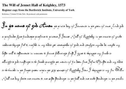 The Will of Jennet Hall of Keighley, 1573 Register copy from the Borthwick Institute, University of York Reference: Volume19 folio 564v. Reproduced with permission 	 

	

