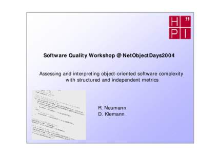 Software Quality Workshop @ NetObjectDays2004 Assessing and interpreting object-oriented software complexity with structured and independent metrics R. Neumann D. Klemann