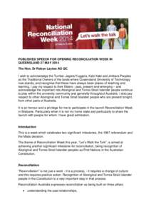 PUBLISHED SPEECH FOR OPENING RECONCILIATION WEEK IN QUEENSLAND 27 MAY 2014 The Hon. Dr Robyn Layton AO QC I wish to acknowledge the Turrbal, Jagera/Yuggera, Kabi Kabi and Jinibara Peoples as the Traditional Owners of the