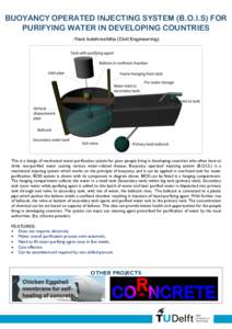 BUOYANCY OPERATED INJECTING SYSTEM (B.O.I.S) FOR PURIFYING WATER IN DEVELOPING COUNTRIES -Yask kulshreshtha (Civil Engineering) This is a design of mechanical water purification system for poor people living in developin