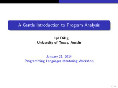 A Gentle Introduction to Program Analysis I¸sıl Dillig University of Texas, Austin January 21, 2014 Programming Languages Mentoring Workshop