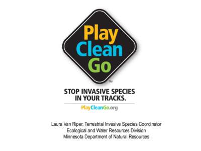 Laura Van Riper, Terrestrial Invasive Species Coordinator Ecological and Water Resources Division Minnesota Department of Natural Resources Foundation • Link between recreation and pathways of spread for terrestrial