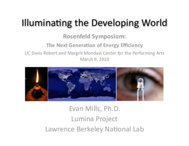 Illumina=ng	
  the	
  Developing	
  World Rosenfeld	
  Symposium: The	
  Next	
  Genera9on	
  of	
  Energy	
  Eﬃciency UC	
  Davis	
  Robert	
  and	
  Margrit	
  Mondavi	
  Center	
  for	
  the	
  Per
