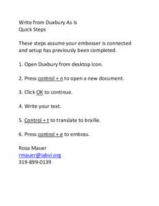 Write from Duxbury As Is Quick Steps These steps assume your embosser is connected and setup has previously been completed. 1. Open Duxbury from desktop Icon. 2. Press control + n to open a new document.
