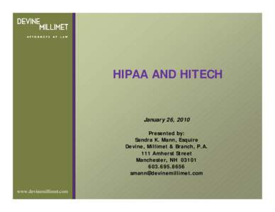 HIPAA AND HITECH  January 26, 2010 Presented by: Sandra K. Mann, Esquire Devine, Millimet & Branch, P.A.