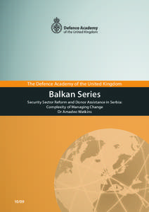 The Defence Academy of the United Kingdom  Balkan Series Security Sector Reform and Donor Assistance in Serbia: Complexity of Managing Change Dr Amadeo Watkins