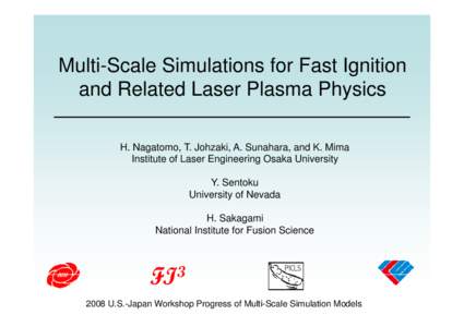 Multi-Scale Simulations for Fast Ignition and Related Laser Plasma Physics H. Nagatomo, T. Johzaki, A. Sunahara, and K. Mima Institute of Laser Engineering g g Osaka University